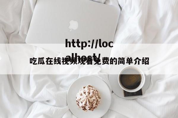 吃瓜在线视频观看免费的简单介绍